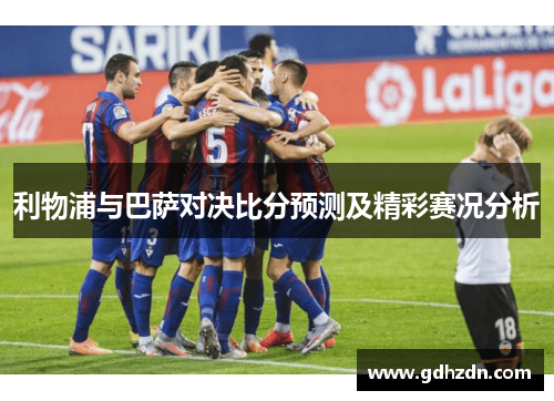 利物浦与巴萨对决比分预测及精彩赛况分析