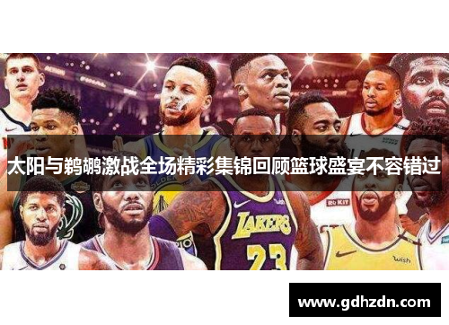 太阳与鹈鹕激战全场精彩集锦回顾篮球盛宴不容错过