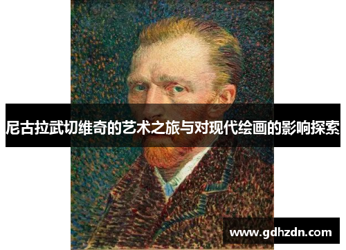 尼古拉武切维奇的艺术之旅与对现代绘画的影响探索