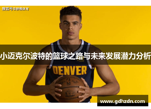 小迈克尔波特的篮球之路与未来发展潜力分析