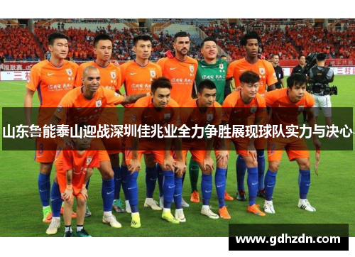山东鲁能泰山迎战深圳佳兆业全力争胜展现球队实力与决心