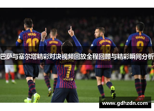 巴萨与塞尔塔精彩对决视频回放全程回顾与精彩瞬间分析