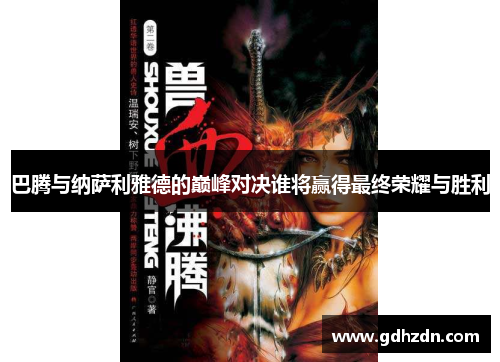 巴腾与纳萨利雅德的巅峰对决谁将赢得最终荣耀与胜利