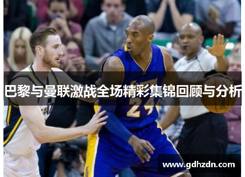 巴黎与曼联激战全场精彩集锦回顾与分析