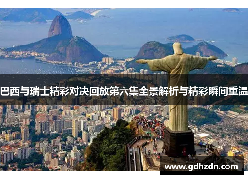 巴西与瑞士精彩对决回放第六集全景解析与精彩瞬间重温