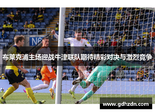 布莱克浦主场迎战牛津联队期待精彩对决与激烈竞争