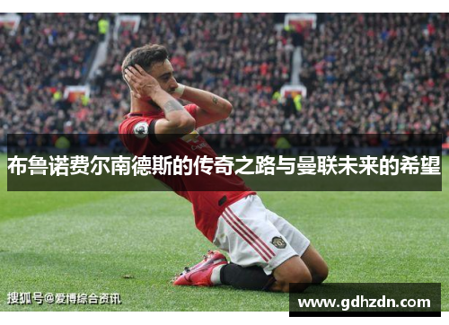 布鲁诺费尔南德斯的传奇之路与曼联未来的希望