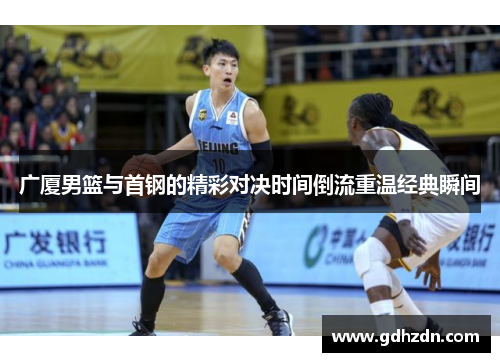 广厦男篮与首钢的精彩对决时间倒流重温经典瞬间