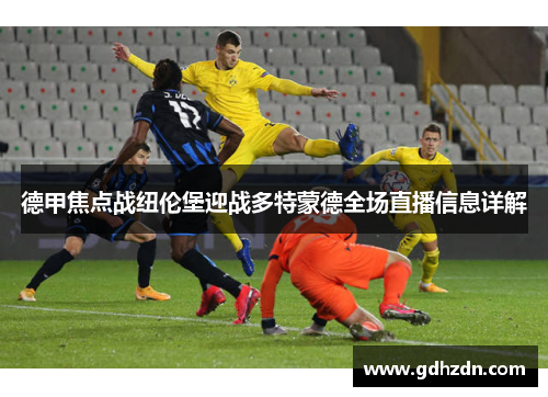 德甲焦点战纽伦堡迎战多特蒙德全场直播信息详解