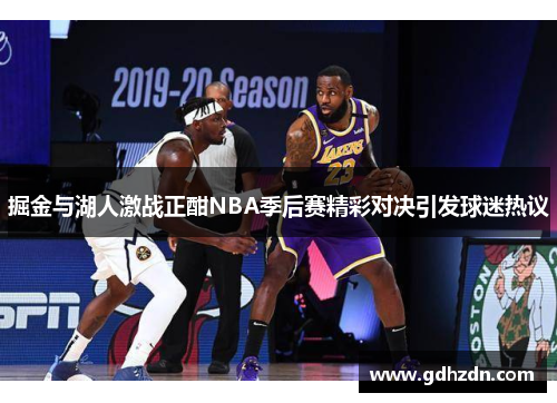 掘金与湖人激战正酣NBA季后赛精彩对决引发球迷热议