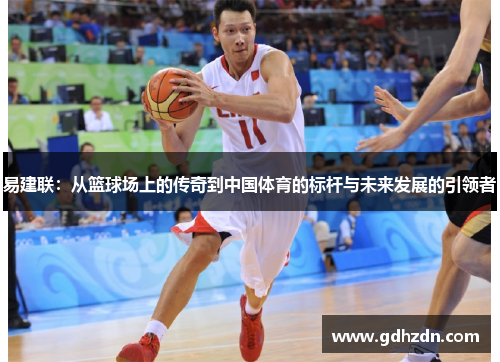 易建联：从篮球场上的传奇到中国体育的标杆与未来发展的引领者