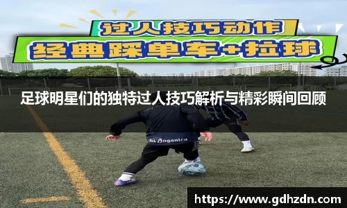足球明星们的独特过人技巧解析与精彩瞬间回顾